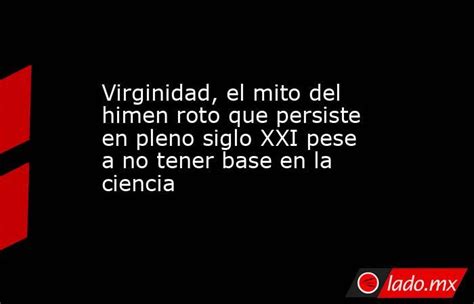 pene virgen|Virginidad, el mito del himen roto que persiste en pleno siglo